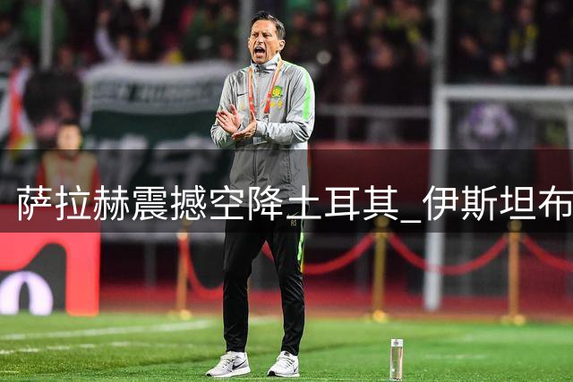 萨拉赫震撼空降土耳其 伊斯坦布尔上演万人狂欢盛宴